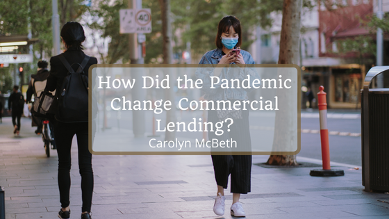 Carolyn McBeth How Did the Pandemic Change Commercial Lending?