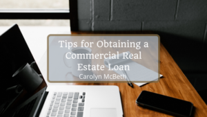 Carolyn McBeth Tips for Obtaining a Commercial Real Estate Loan